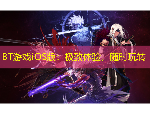 BT游戲iOS版：極致體驗(yàn)，隨時(shí)玩轉(zhuǎn)
