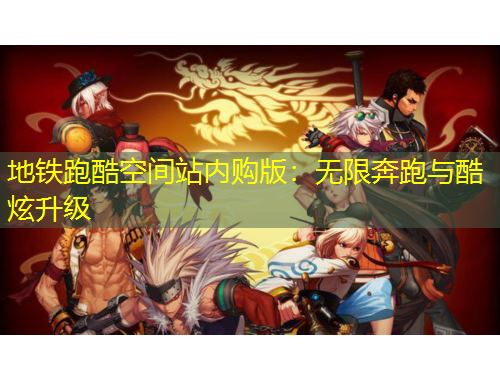 地鐵跑酷空間站內(nèi)購(gòu)版：無(wú)限奔跑與酷炫升級(jí)