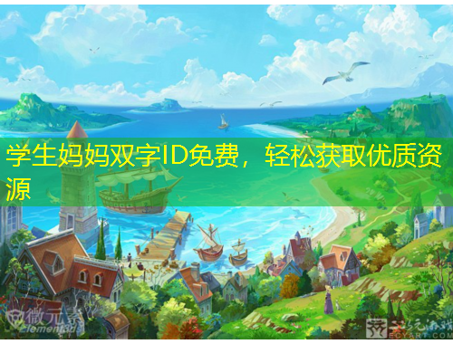 學(xué)生媽媽雙字ID免費(fèi)，輕松獲取優(yōu)質(zhì)資源