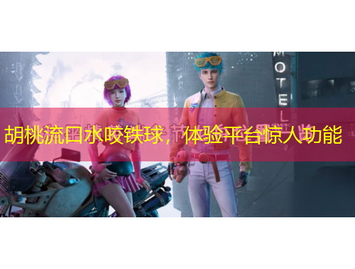 胡桃流口水咬鐵球，體驗平臺驚人功能