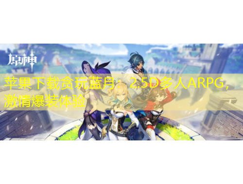 蘋果下載貪玩藍月：2.5D多人ARPG，激情爆裝體驗
