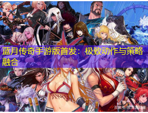 藍(lán)月傳奇手游版首發(fā)：極致動(dòng)作與策略融合