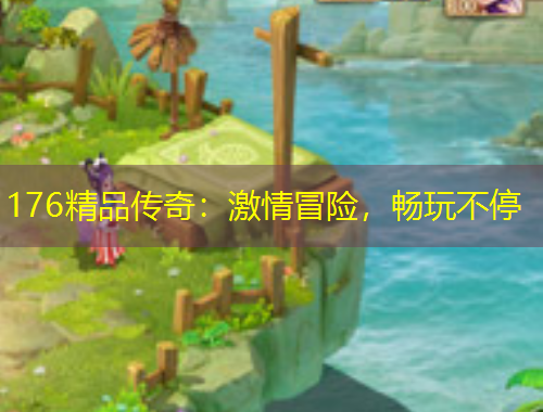 176精品傳奇：激情冒險(xiǎn)，暢玩不停