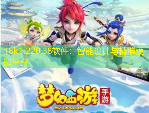 18k1.220.38軟件：智能設計與精準模擬平臺