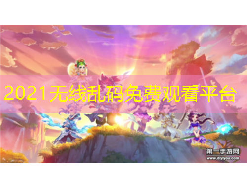 2021無(wú)線亂碼免費(fèi)觀看平臺(tái)
