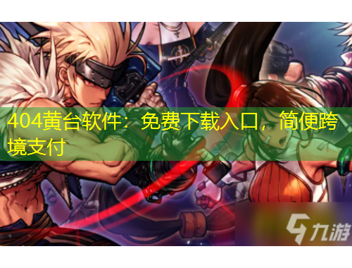 404黃臺軟件：免費下載入口，簡便跨境支付