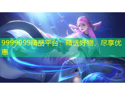 9999999精品平臺：精選好物，盡享優(yōu)惠