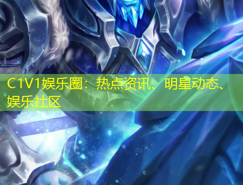 C1V1娛樂圈：熱點資訊、明星動態(tài)、娛樂社區(qū)