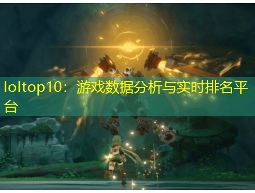 loltop10：游戲數(shù)據(jù)分析與實時排名平臺