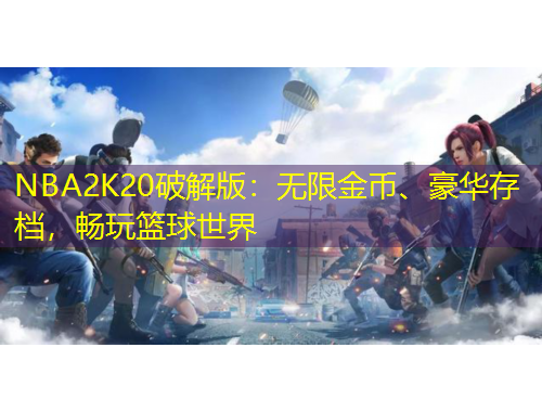 NBA2K20破解版：無限金幣、豪華存檔，暢玩籃球世界