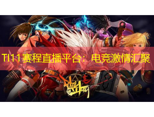 TI11賽程直播平臺(tái)：電競激情匯聚