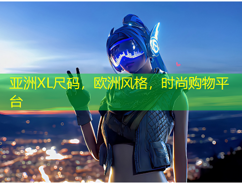 亞洲XL尺碼，歐洲風(fēng)格，時(shí)尚購(gòu)物平臺(tái)