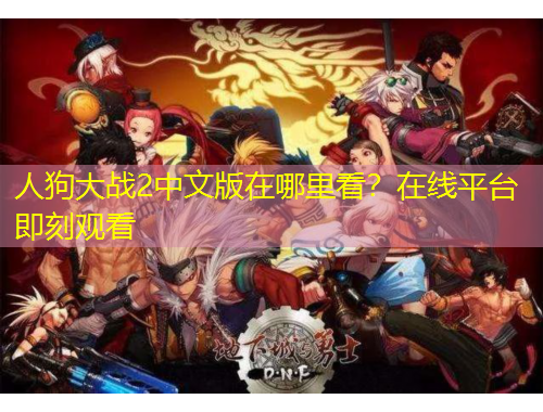 人狗大戰(zhàn)2中文版在哪里看？在線平臺(tái)即刻觀看