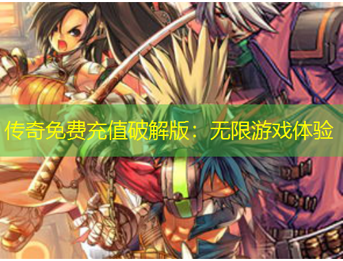 傳奇免費充值破解版：無限游戲體驗