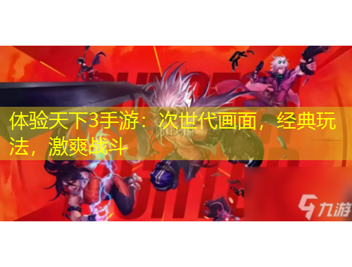 體驗天下3手游：次世代畫面，經(jīng)典玩法，激爽戰(zhàn)斗