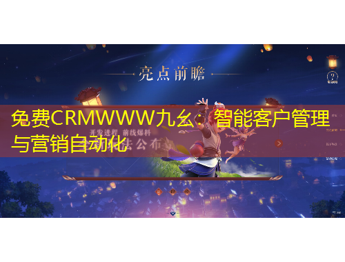 免費CRMWWW九幺：智能客戶管理與營銷自動化