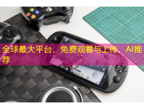 全球最大平臺，免費觀看與上傳，AI推薦