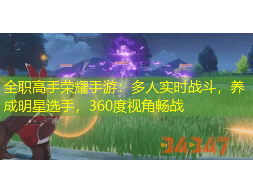 全職高手榮耀手游：多人實(shí)時(shí)戰(zhàn)斗，養(yǎng)成明星選手，360度視角暢戰(zhàn)