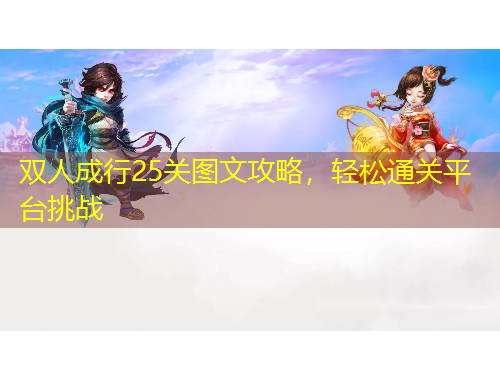 雙人成行25關圖文攻略，輕松通關平臺挑戰(zhàn)