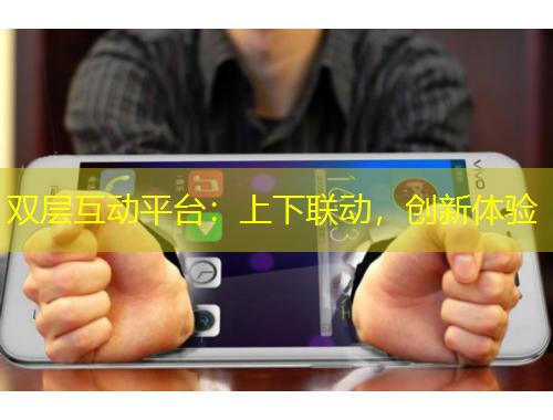 雙層互動平臺：上下聯(lián)動，創(chuàng)新體驗
