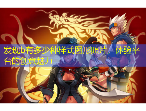 發(fā)現(xiàn)b有多少種樣式圖形照片，體驗(yàn)平臺的創(chuàng)意魅力