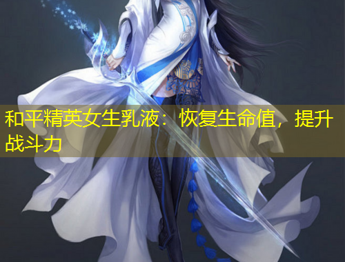 和平精英女生乳液：恢復(fù)生命值，提升戰(zhàn)斗力