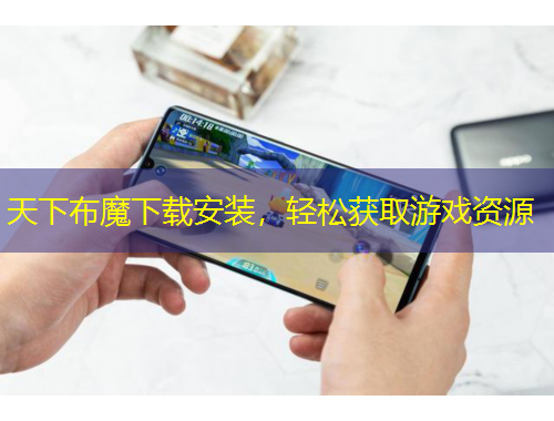 天下布魔下載安裝，輕松獲取游戲資源