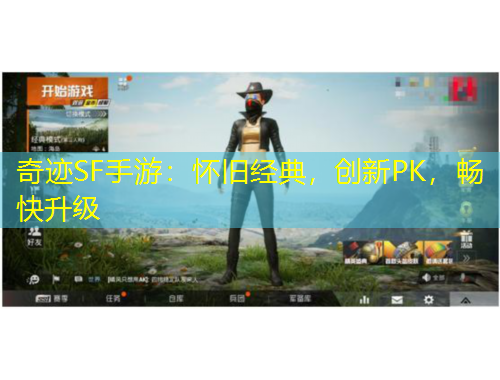 奇跡SF手游：懷舊經(jīng)典，創(chuàng)新PK，暢快升級(jí)