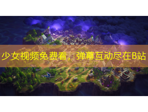 少女視頻免費(fèi)看，彈幕互動(dòng)盡在B站