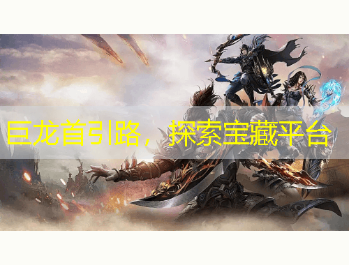 巨龍首引路，探索寶藏平臺