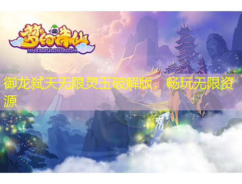御龍弒天無限靈玉破解版，暢玩無限資源