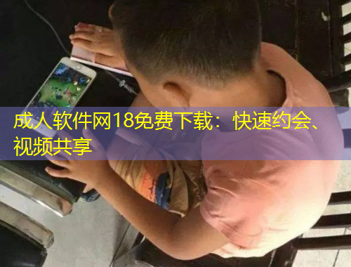 成人軟件網(wǎng)18免費(fèi)下載：快速約會、視頻共享