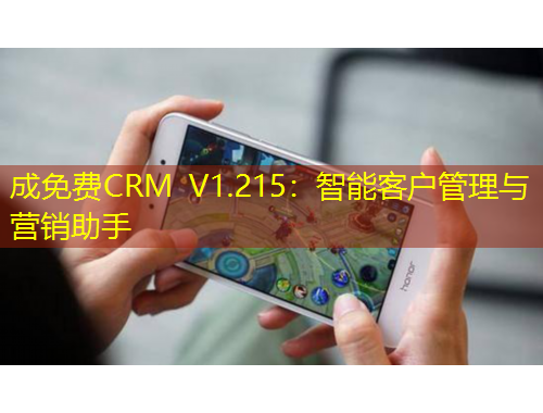 成免費CRM V1.215：智能客戶管理與營銷助手
