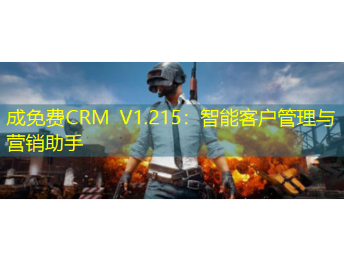 成免費CRM V1.215：智能客戶管理與營銷助手