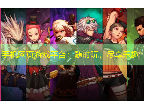 手機網(wǎng)頁游戲平臺：隨時玩，盡享樂趣