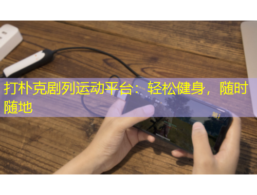 打樸克劇列運動平臺：輕松健身，隨時隨地