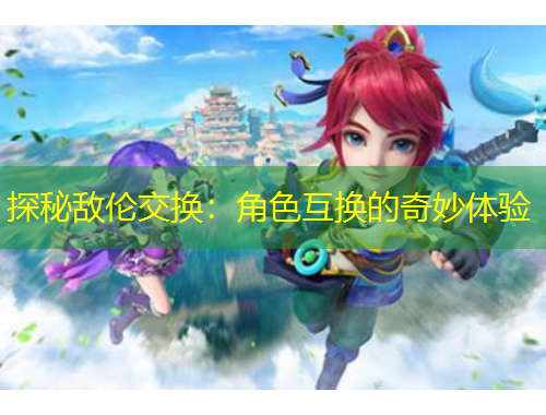 探秘敵倫交換：角色互換的奇妙體驗