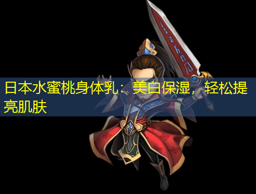 日本水蜜桃身體乳：美白保濕，輕松提亮肌膚