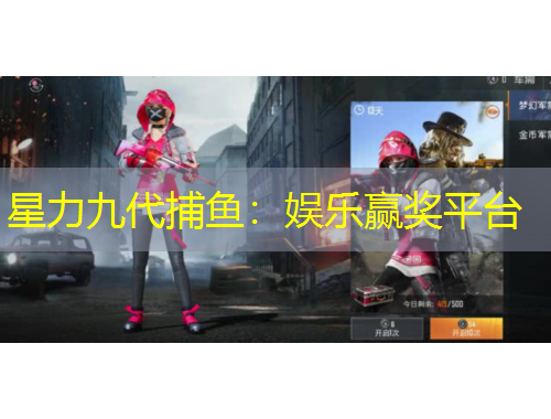 星力九代捕魚(yú)：娛樂(lè)贏獎(jiǎng)平臺(tái)