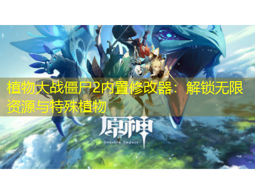 植物大戰(zhàn)僵尸2內(nèi)置修改器：解鎖無(wú)限資源與特殊植物