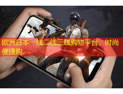 歐洲日本一線二線三線購物平臺(tái)，時(shí)尚便捷購