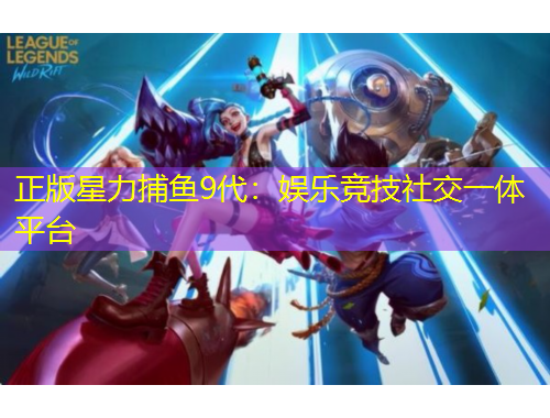 正版星力捕魚9代：娛樂競技社交一體平臺