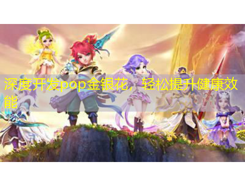 深度開發(fā)pop金銀花，輕松提升健康效能