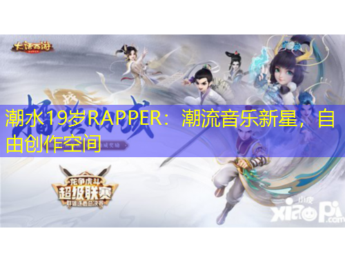 潮水19歲RAPPER：潮流音樂新星，自由創(chuàng)作空間