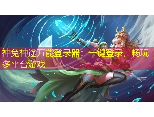 神兔神途萬能登錄器：一鍵登錄，暢玩多平臺(tái)游戲