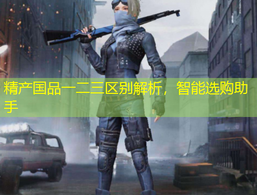 精產(chǎn)國品一二三區(qū)別解析，智能選購助手