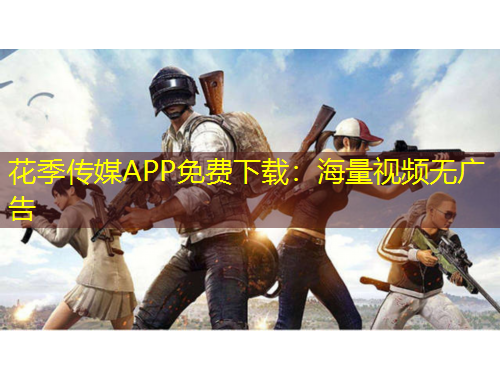 花季傳媒APP免費(fèi)下載：海量視頻無廣告