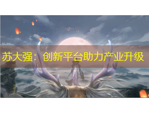 蘇大強(qiáng)：創(chuàng)新平臺(tái)助力產(chǎn)業(yè)升級(jí)