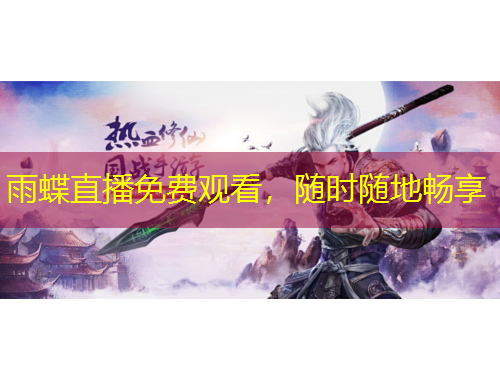 雨蝶直播免費(fèi)觀看，隨時(shí)隨地暢享