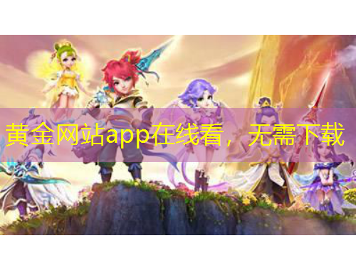 黃金網(wǎng)站app在線看，無(wú)需下載